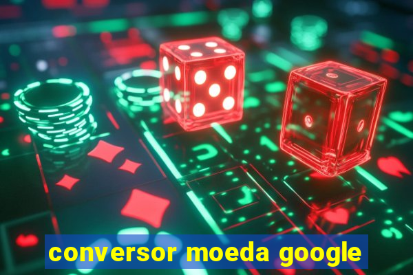 conversor moeda google